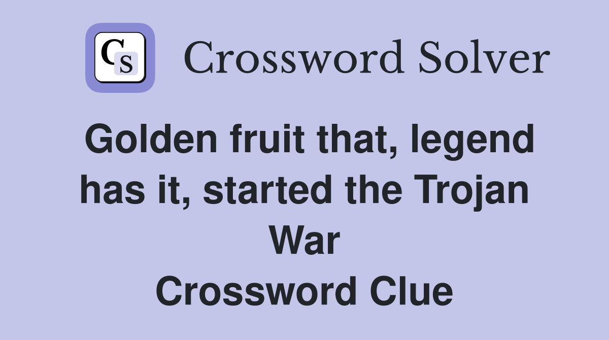 Golden fruit that, legend has it, started the Trojan War Crossword Clue
