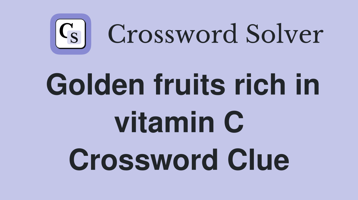 Golden fruits rich in vitamin C Crossword Clue