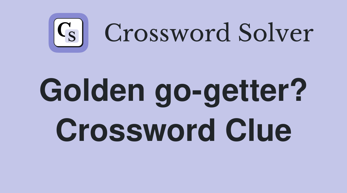 Golden go-getter?  Crossword Clue