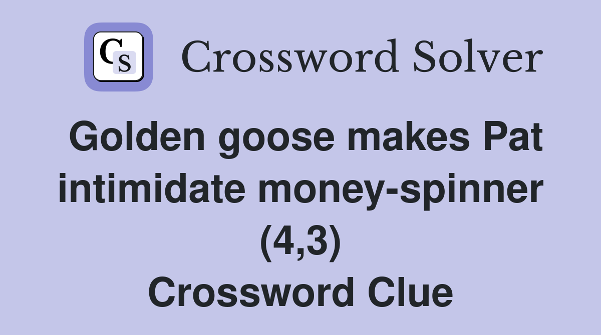 Golden goose makes Pat intimidate money-spinner (4,3) Crossword Clue