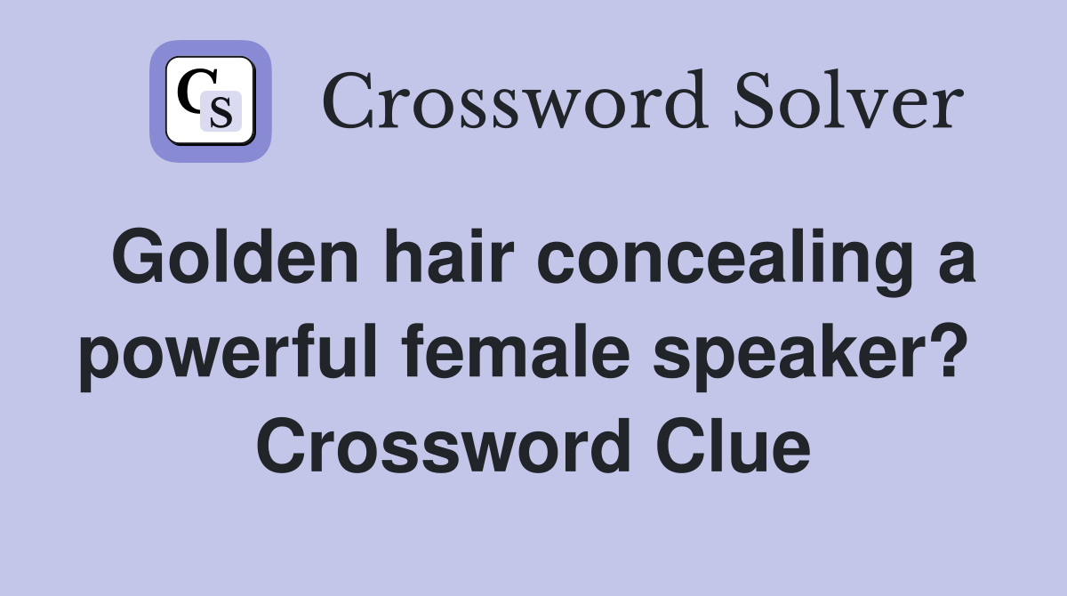 Golden hair concealing a powerful female speaker?  Crossword Clue