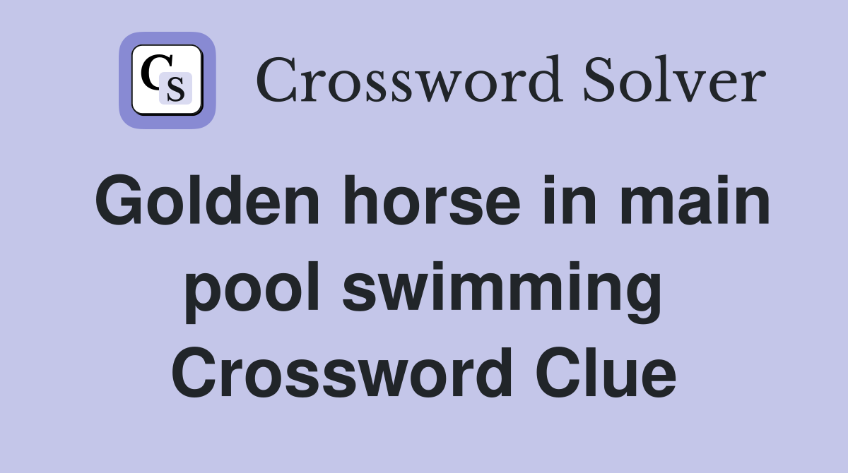 Golden horse in main pool swimming Crossword Clue