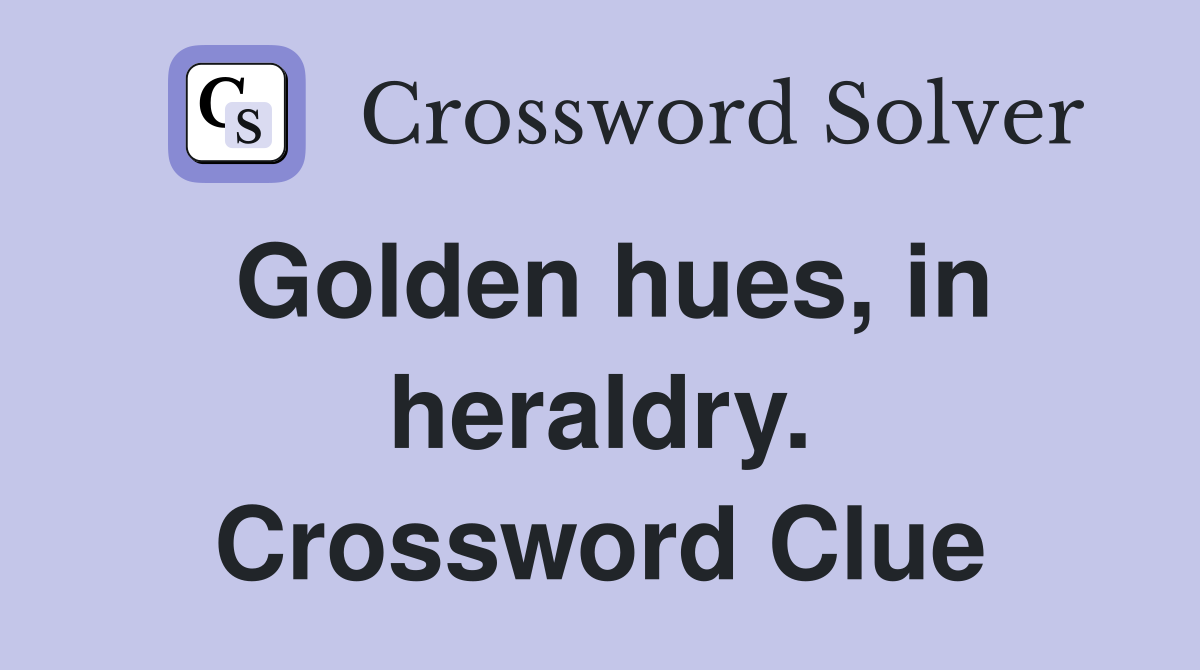 Golden hues, in heraldry. Crossword Clue