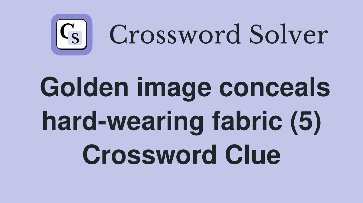 Golden image conceals hard-wearing fabric (5) Crossword Clue