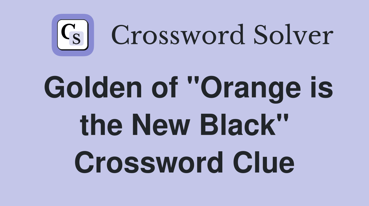 Golden of "Orange is the New Black" Crossword Clue