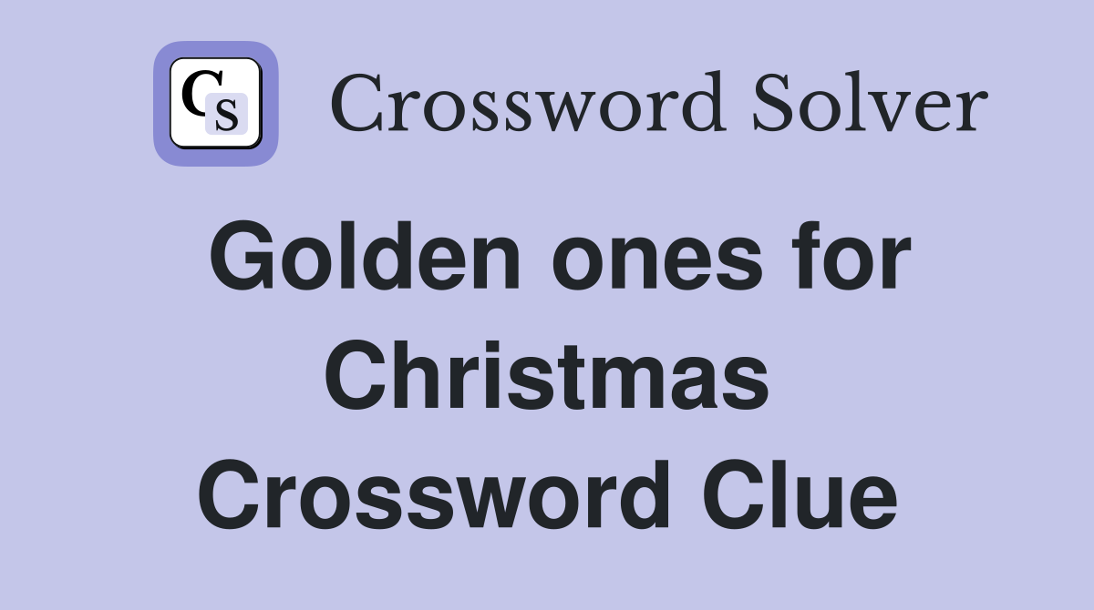 Golden ones for Christmas Crossword Clue