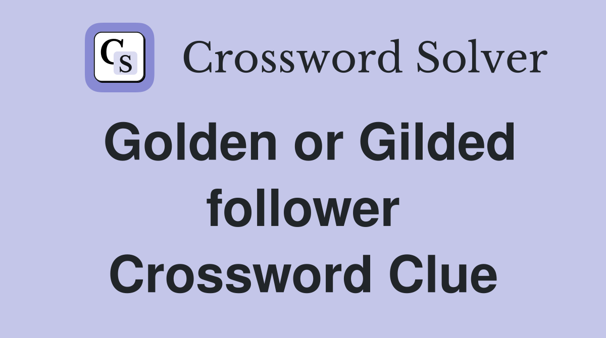Golden or Gilded follower Crossword Clue