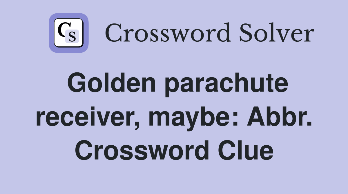 Golden parachute receiver, maybe: Abbr. Crossword Clue