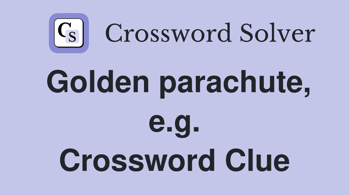 Golden parachute, e.g. Crossword Clue