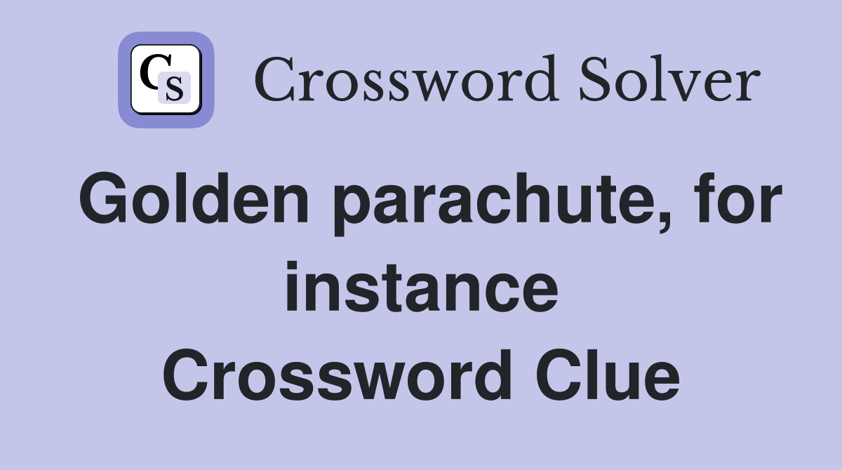 Golden parachute, for instance Crossword Clue