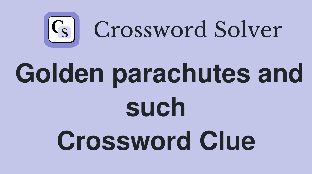 Golden parachutes and such Crossword Clue