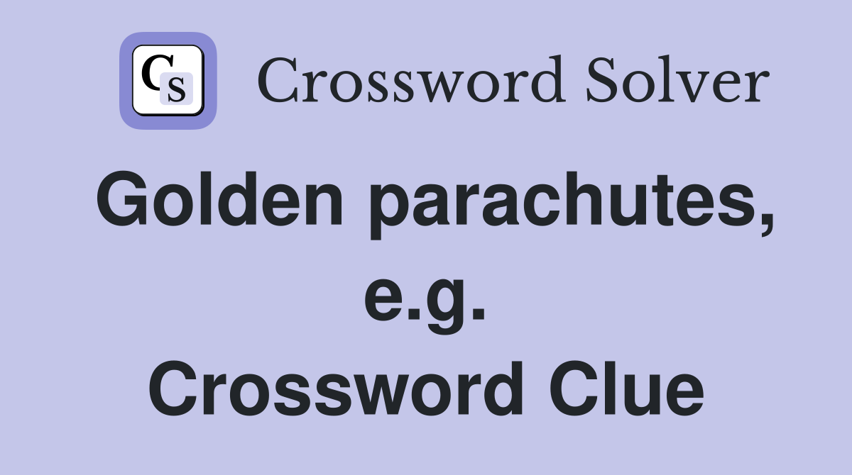 Golden parachutes, e.g. Crossword Clue