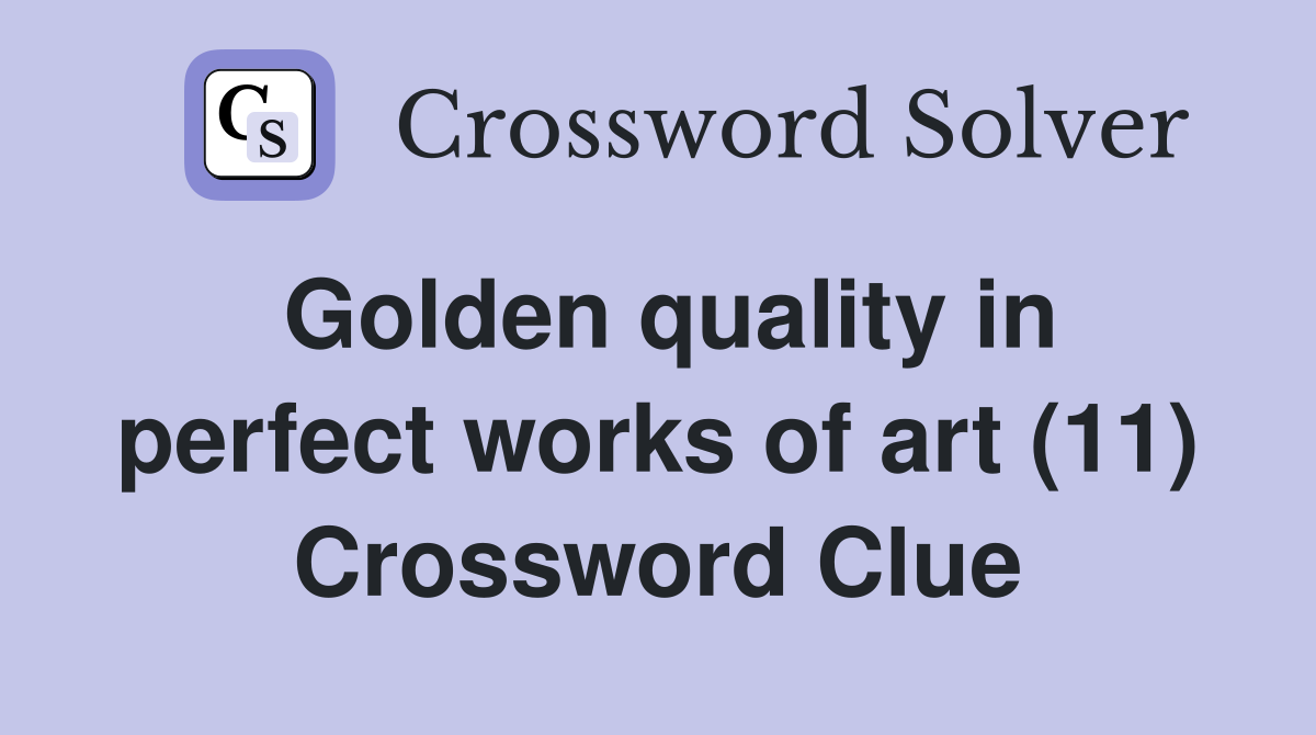Golden quality in perfect works of art (11) Crossword Clue