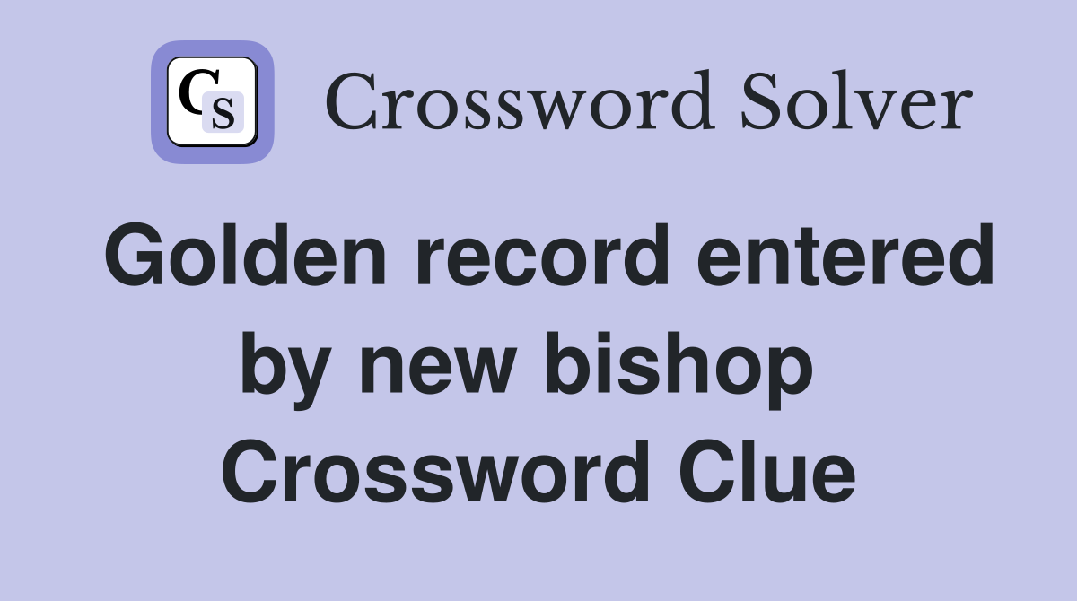 Golden record entered by new bishop  Crossword Clue