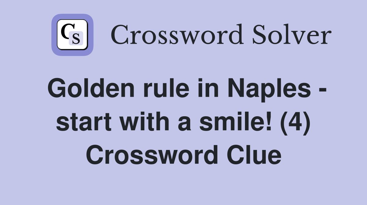 Golden rule in Naples - start with a smile! (4) Crossword Clue