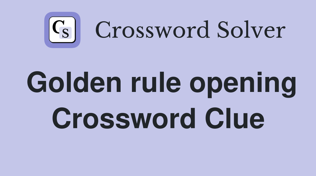 Golden rule opening Crossword Clue
