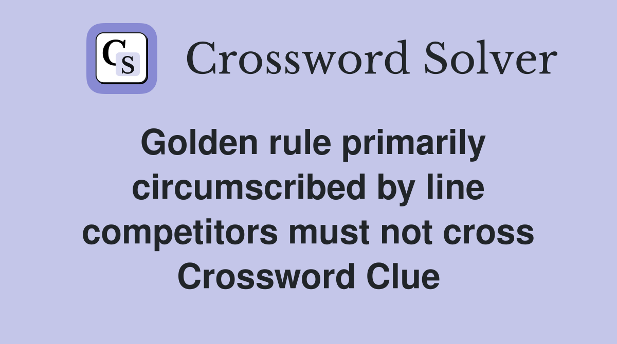 Golden rule primarily circumscribed by line competitors must not cross Crossword Clue