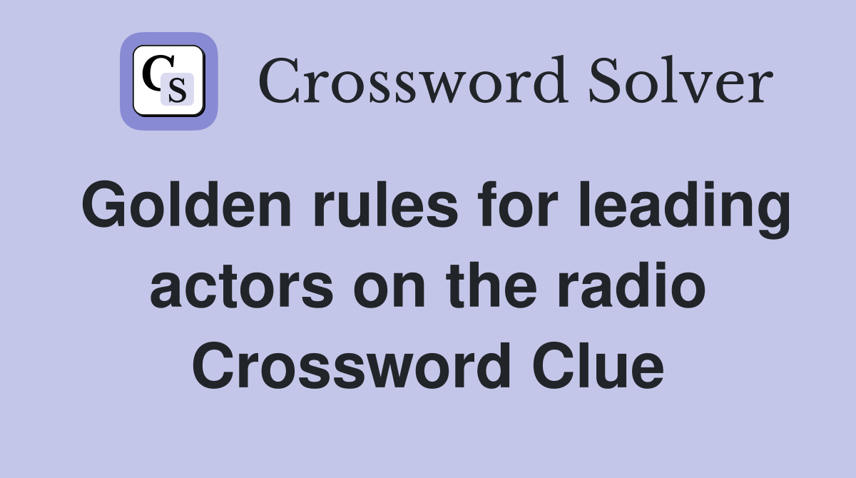 Golden rules for leading actors on the radio Crossword Clue