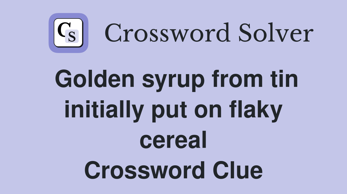 Golden syrup from tin initially put on flaky cereal Crossword Clue