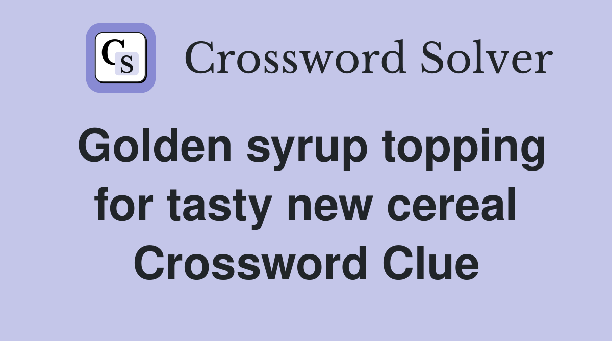 Golden syrup topping for tasty new cereal Crossword Clue
