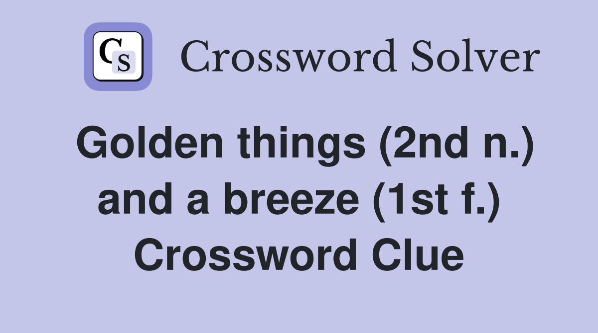 Golden things (2nd n.) and a breeze (1st f.) Crossword Clue