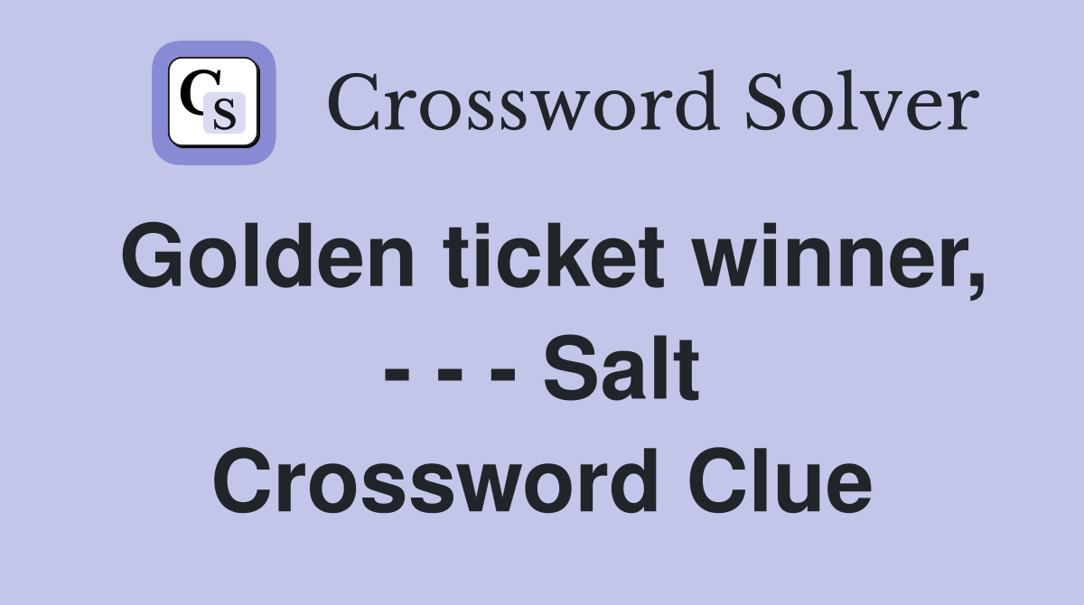 Golden ticket winner, - - - Salt Crossword Clue