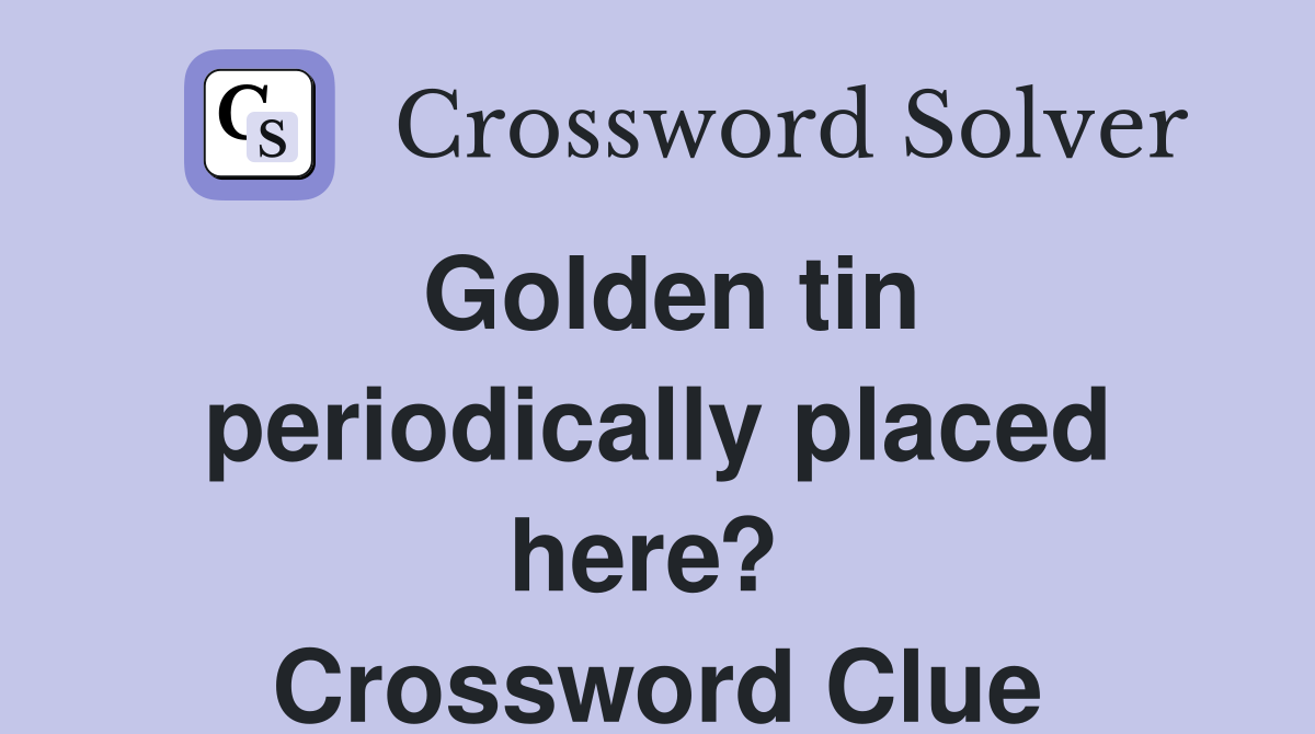 Golden tin periodically placed here?  Crossword Clue