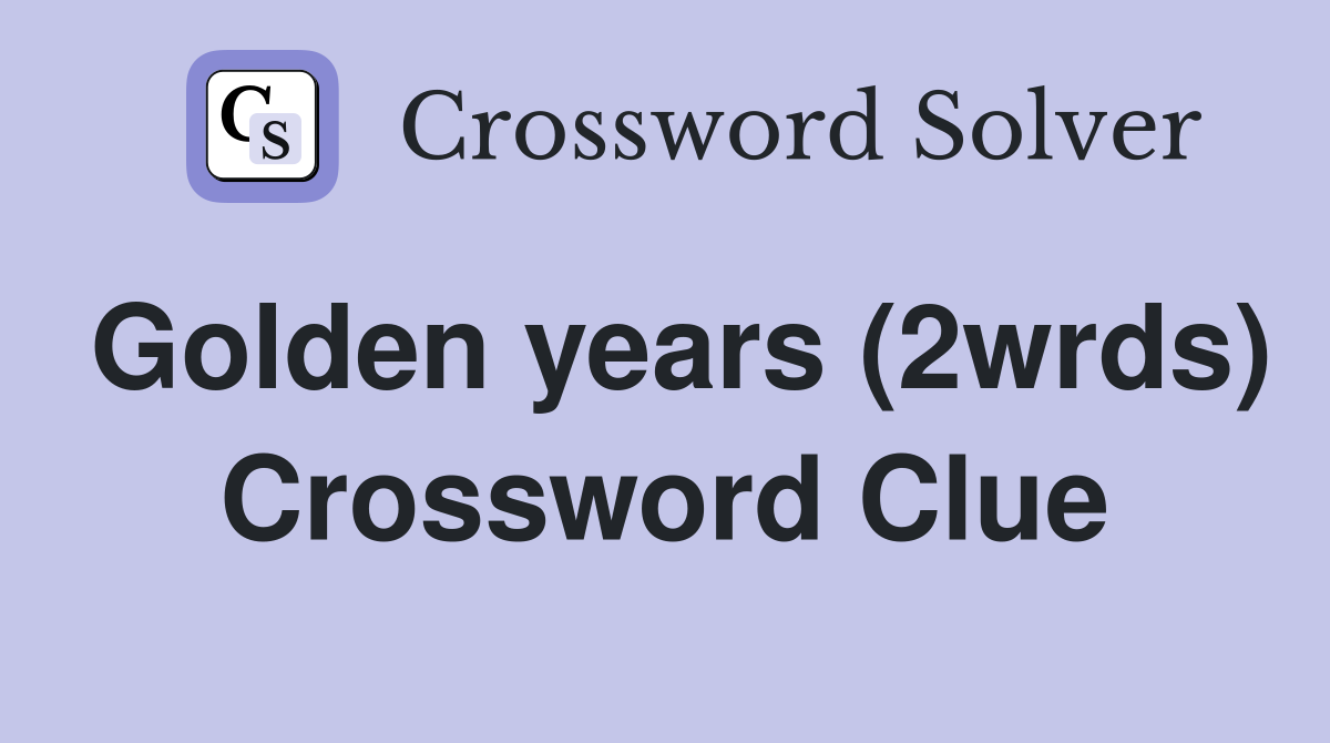Golden years (2wrds) Crossword Clue