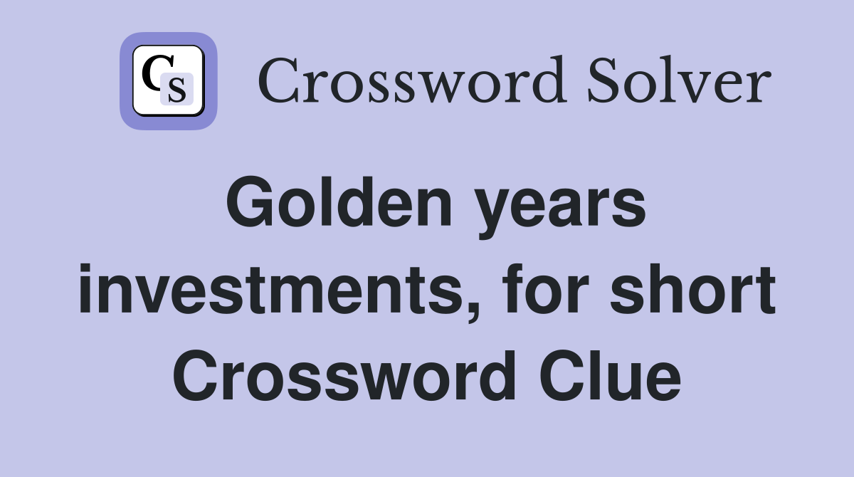 Golden years investments, for short Crossword Clue