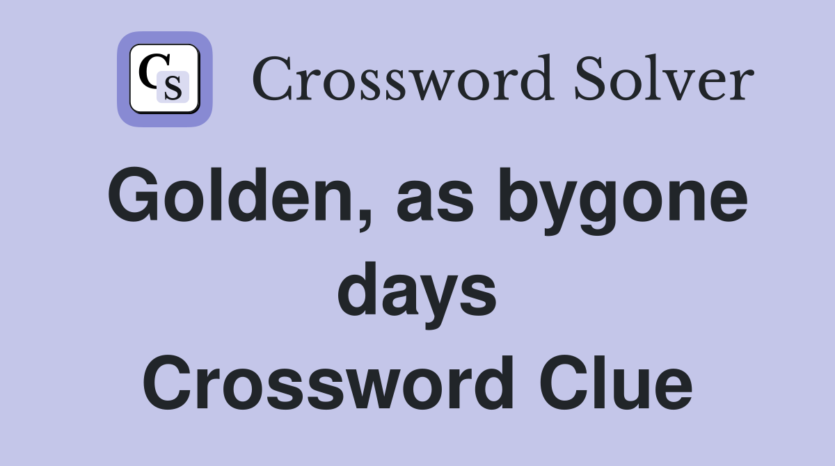 Golden, as bygone days Crossword Clue