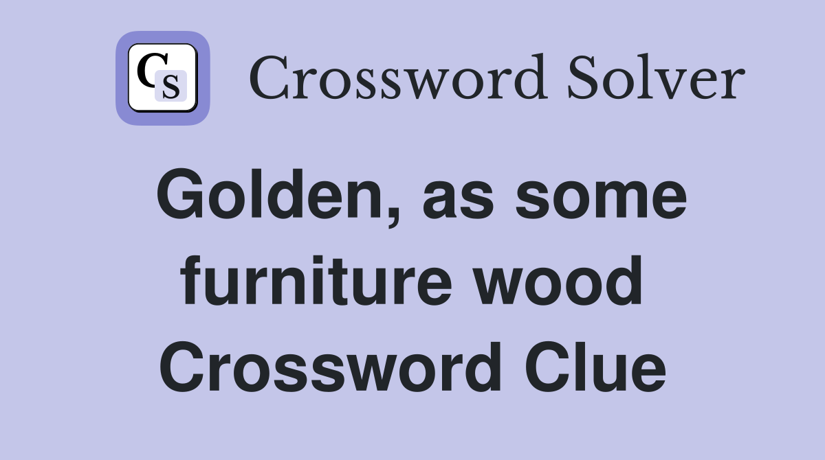 Golden, as some furniture wood Crossword Clue