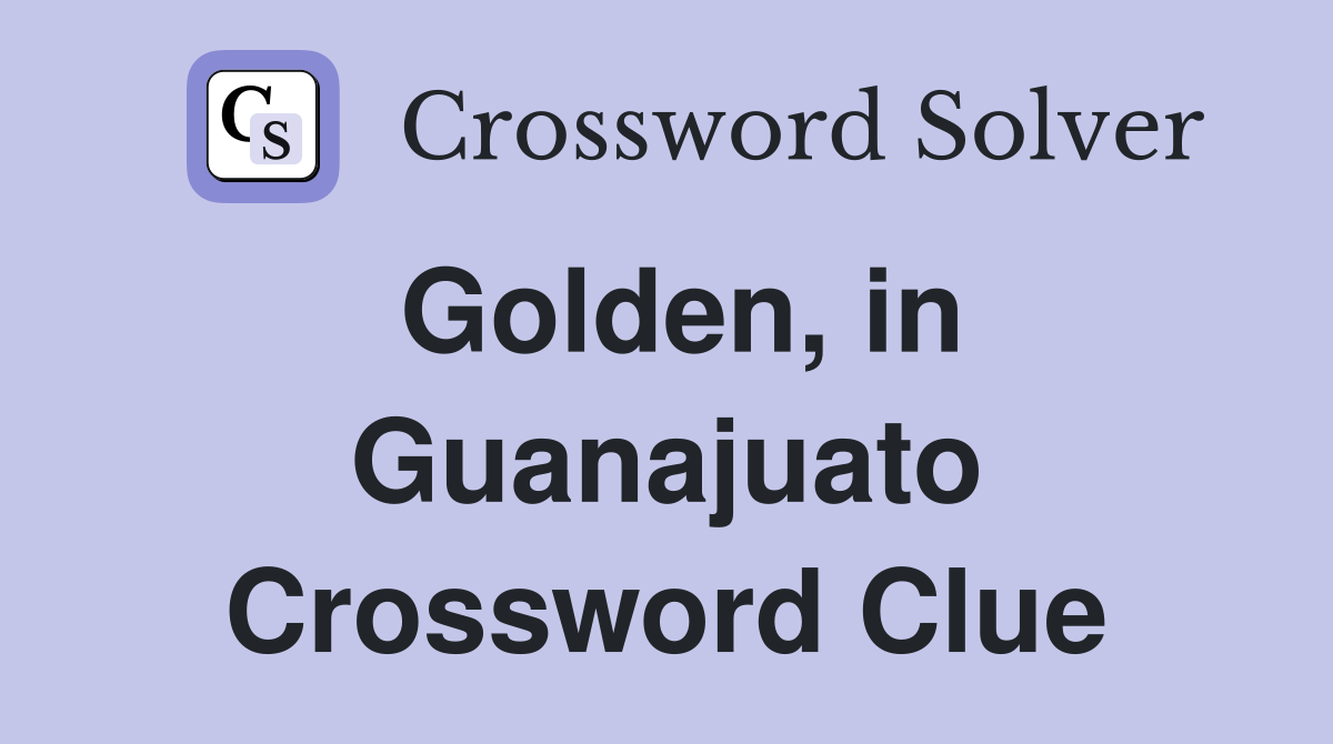 Golden, in Guanajuato Crossword Clue