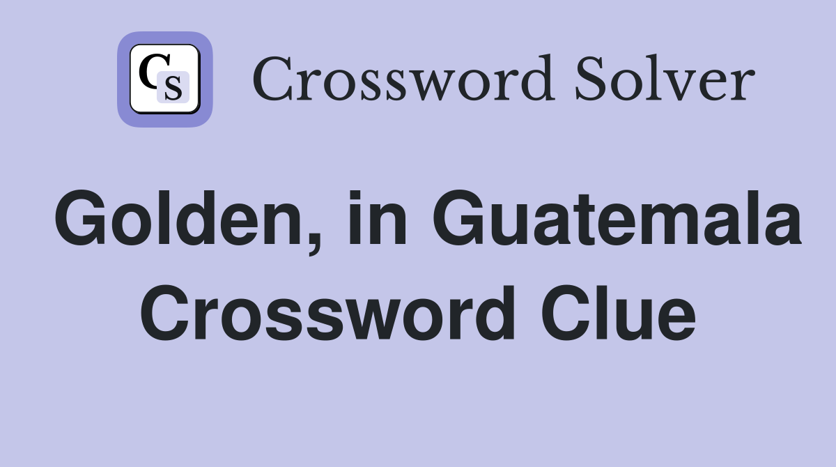 Golden, in Guatemala Crossword Clue
