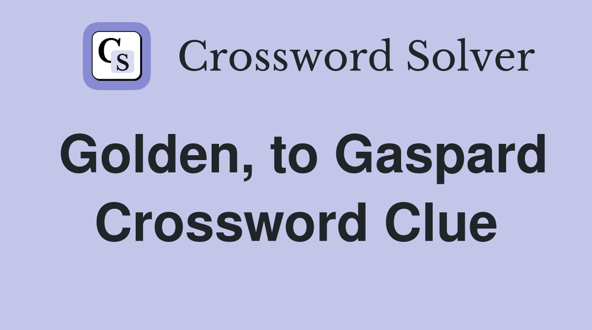 Golden, to Gaspard Crossword Clue