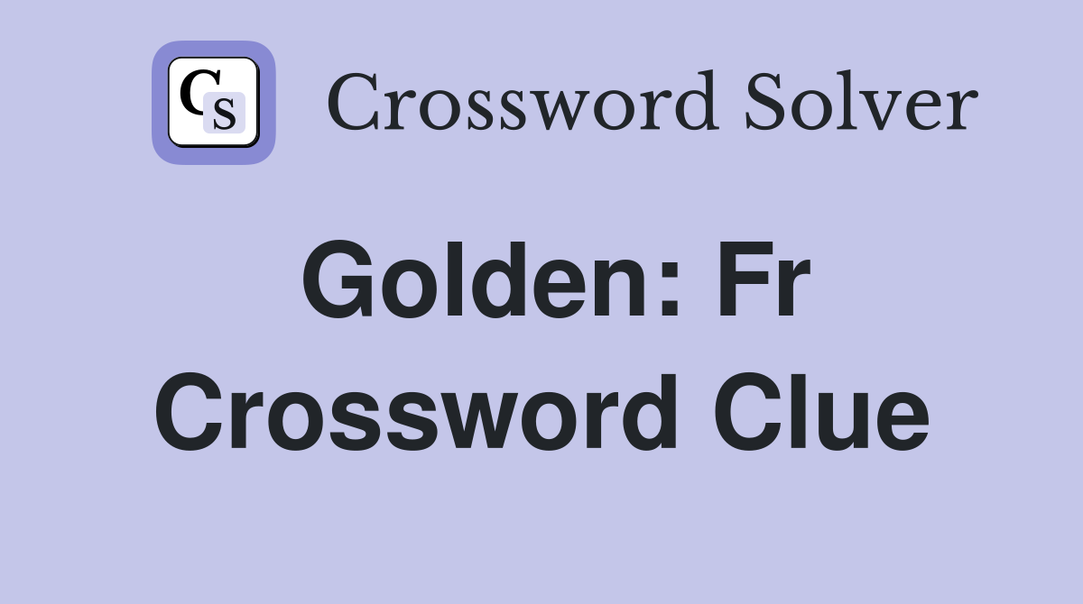 Golden: Fr Crossword Clue
