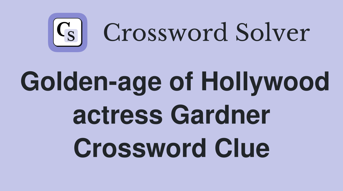Golden-age of Hollywood actress Gardner Crossword Clue