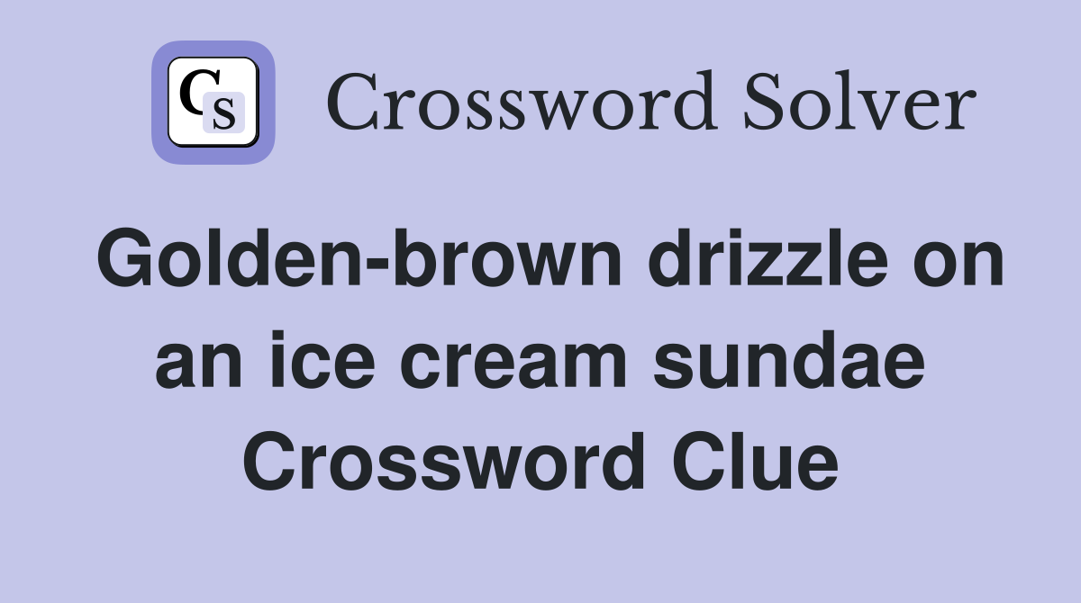 Golden-brown drizzle on an ice cream sundae Crossword Clue