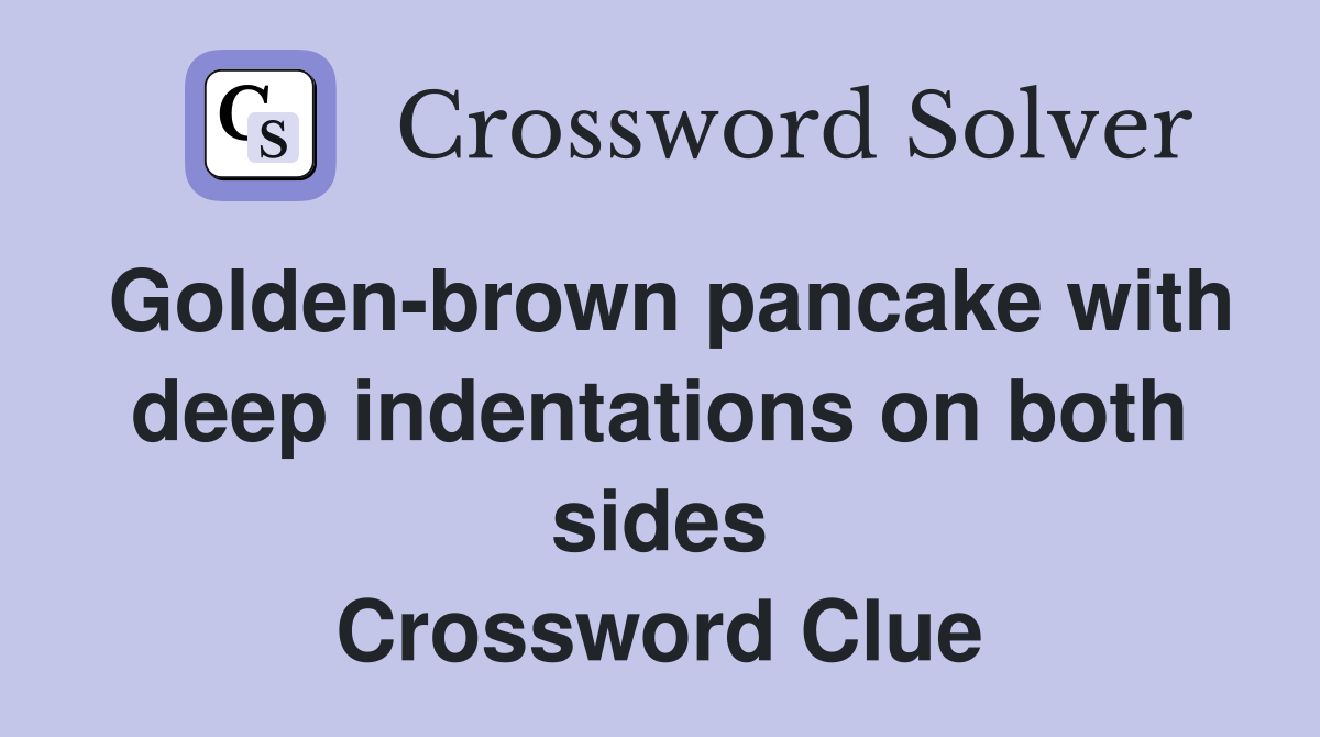 Golden-brown pancake with deep indentations on both sides Crossword Clue