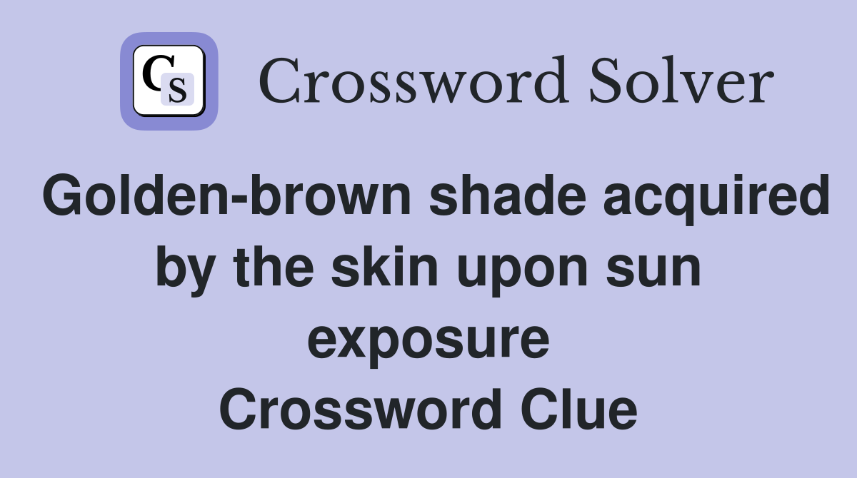 Golden-brown shade acquired by the skin upon sun exposure Crossword Clue