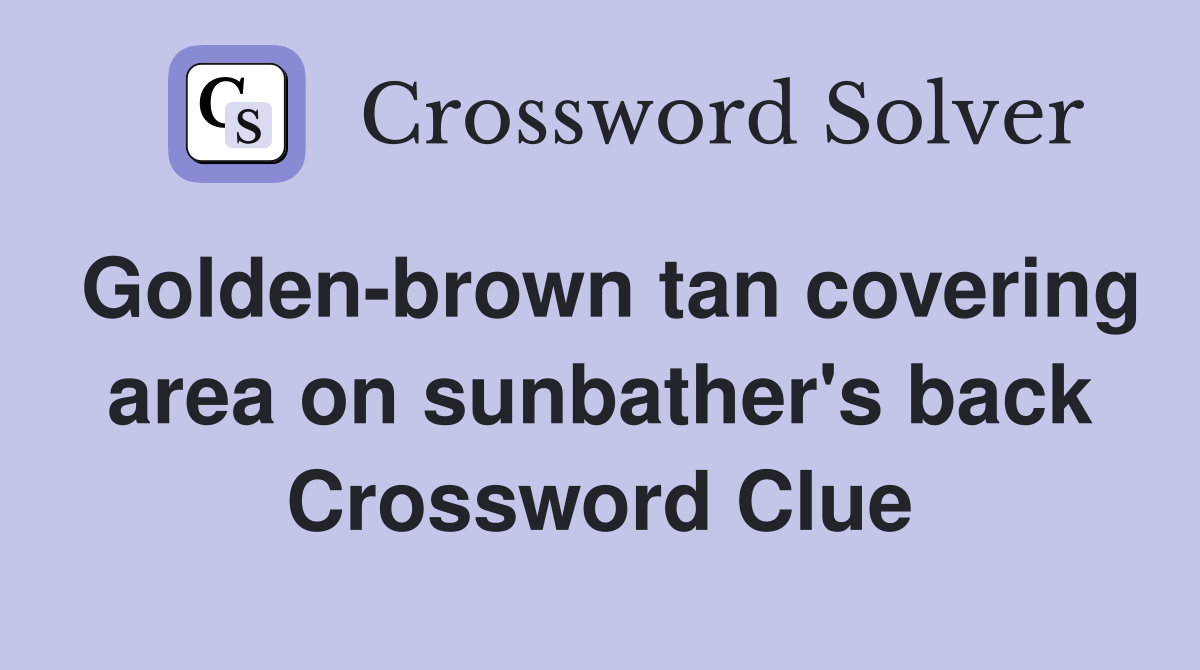 Golden-brown tan covering area on sunbather's back Crossword Clue