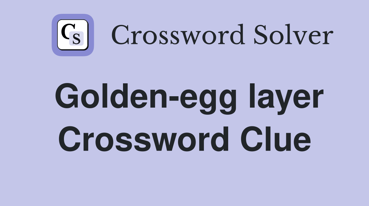 Golden-egg layer Crossword Clue