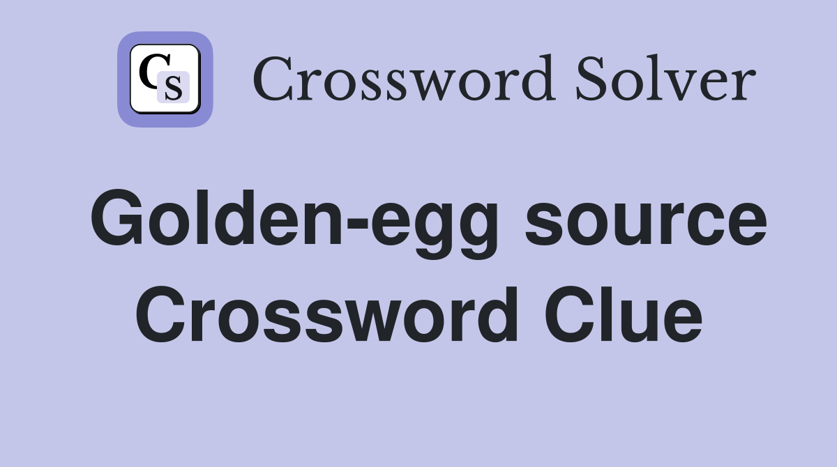 Golden-egg source Crossword Clue