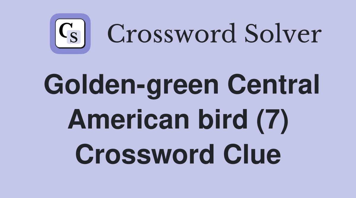 Golden-green Central American bird (7) Crossword Clue