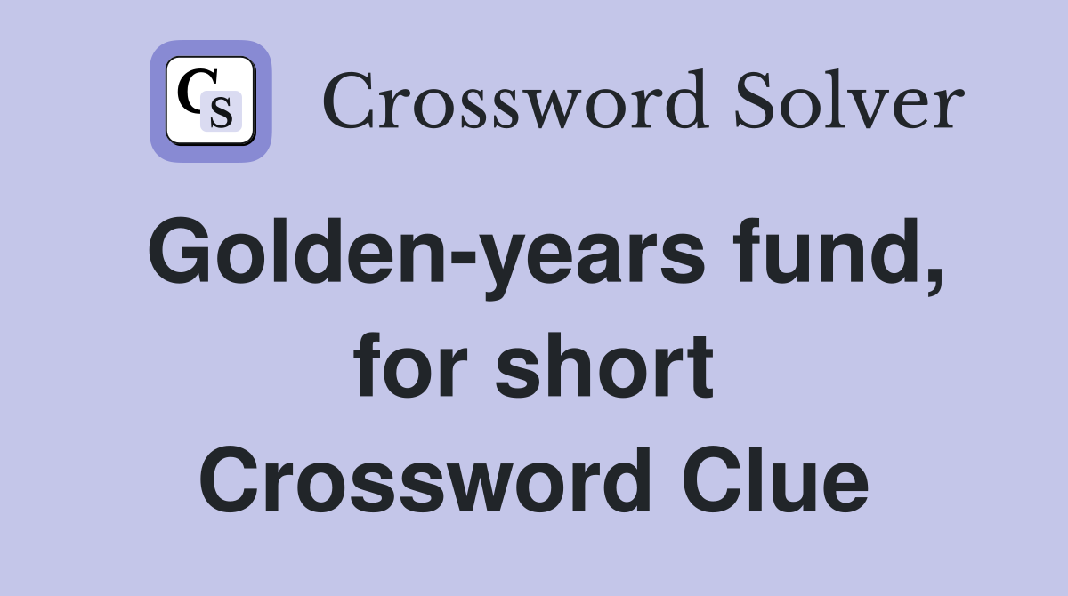 Golden-years fund, for short Crossword Clue
