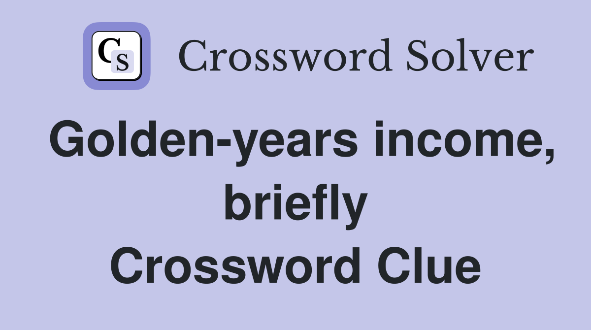 Golden-years income, briefly Crossword Clue