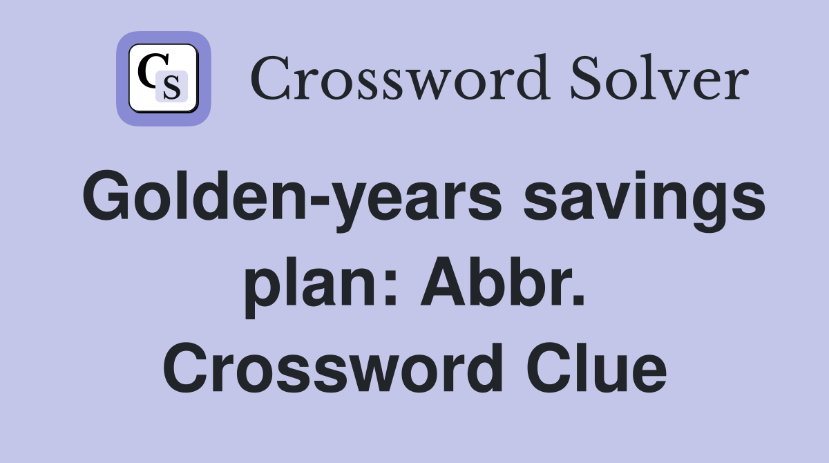 Golden-years savings plan: Abbr. Crossword Clue