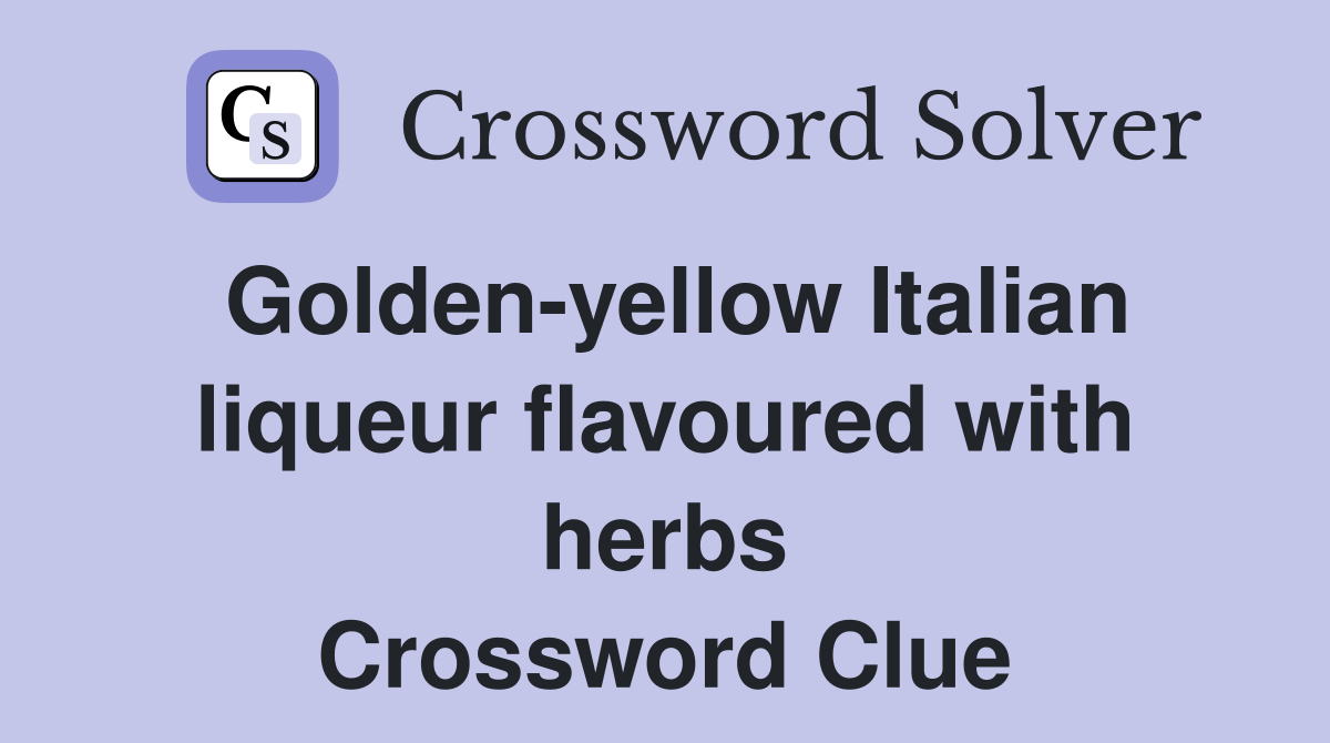 Golden-yellow Italian liqueur flavoured with herbs Crossword Clue