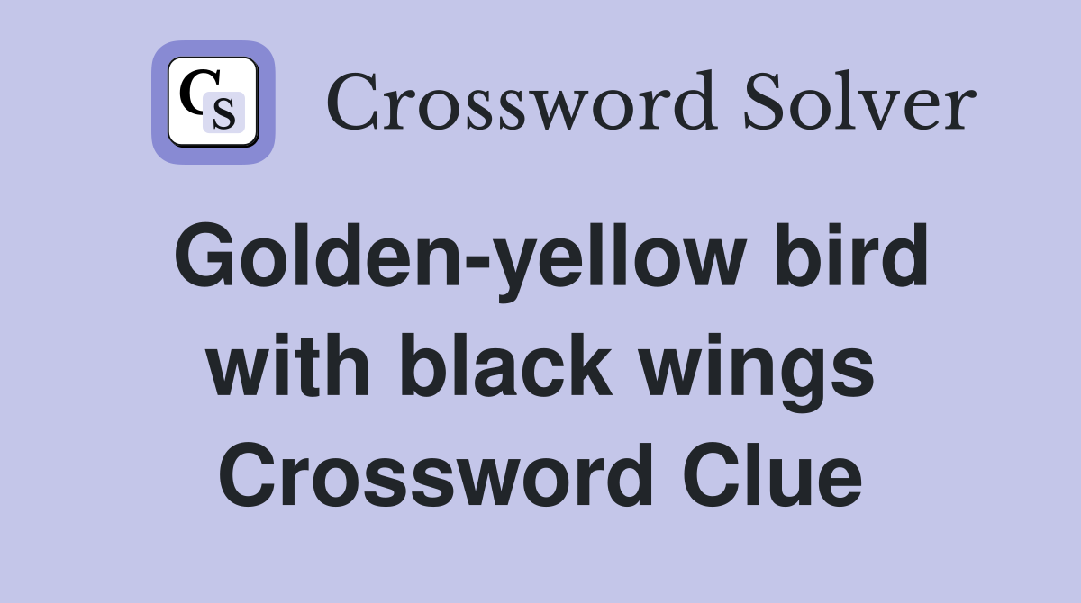 Golden-yellow bird with black wings Crossword Clue