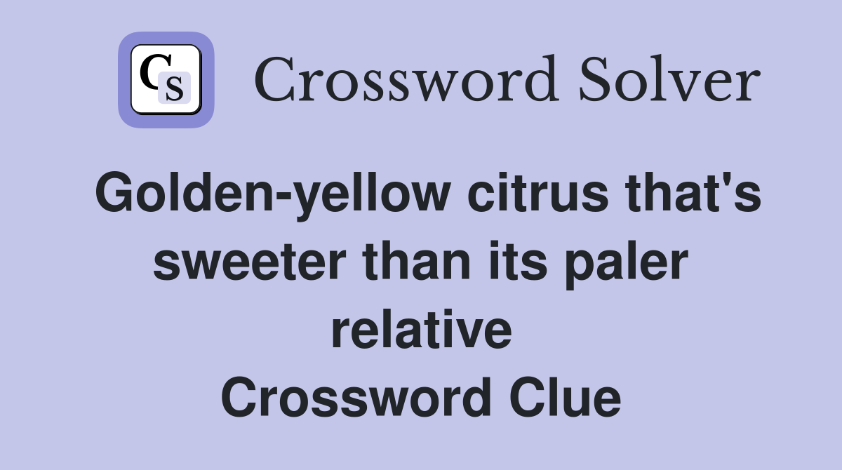 Golden-yellow citrus that's sweeter than its paler relative Crossword Clue