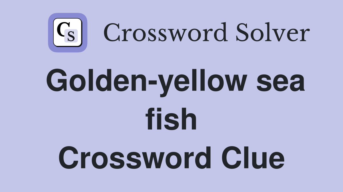 Golden-yellow sea fish Crossword Clue